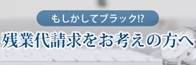 残業代請求をお考えの方へ
